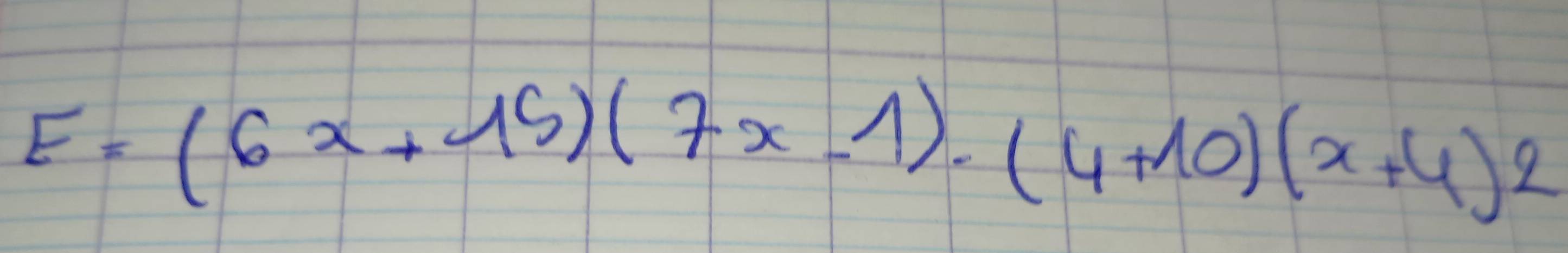 E=(6x+15)(7x-1)· (4+10)(x+4)2