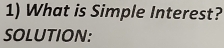 What is Simple Interest? 
SOLUTION: