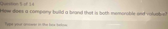 How does a company build a brand that is both memorable and valuable? 
Type your answer in the box below.