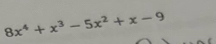 8x^4+x^3-5x^2+x-9