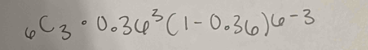 _6C_3· 0.36^3(1-0.36)^6-3