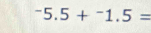 ^-5.5+^-1.5=