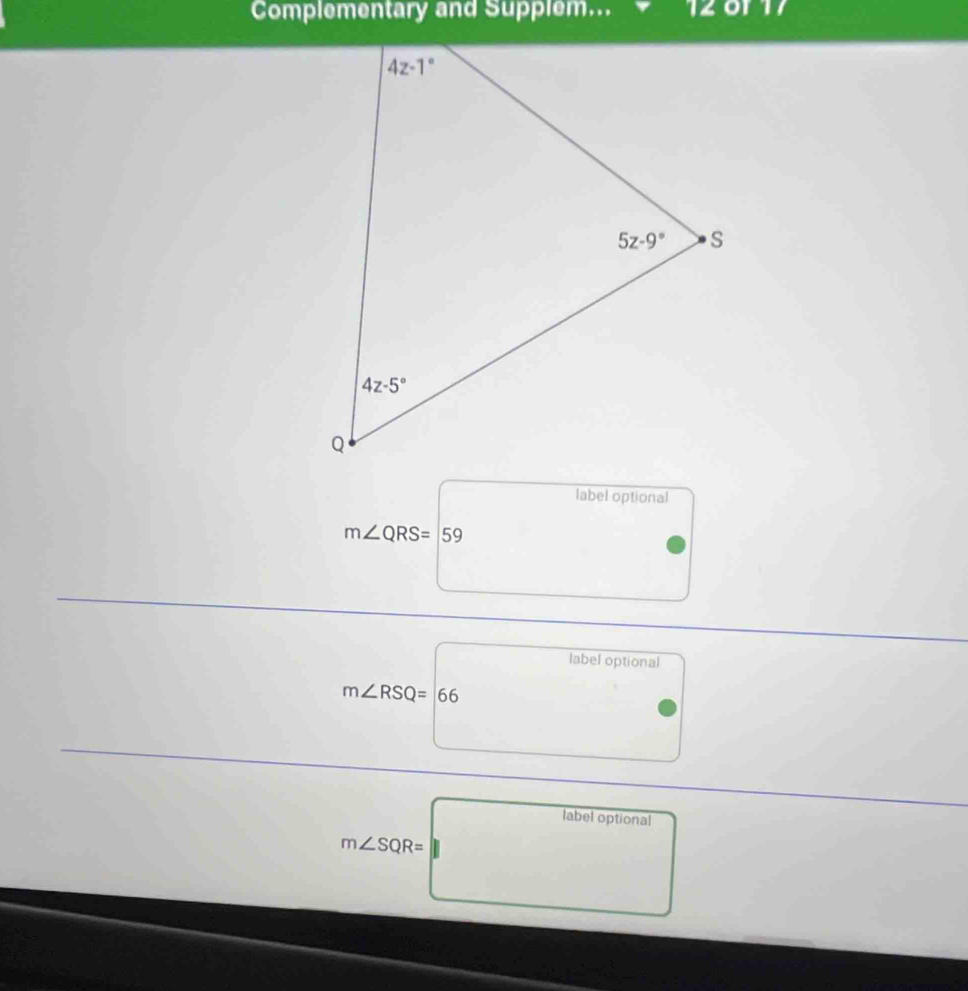 Complementary and Supplem... 120117
label optional
m∠ QRS=59
label optional
m∠ RSQ=66
label optional
m∠ SQR= |