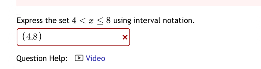 Express the set 4 using interval notation.
(4,8)
x
Question Help: Video