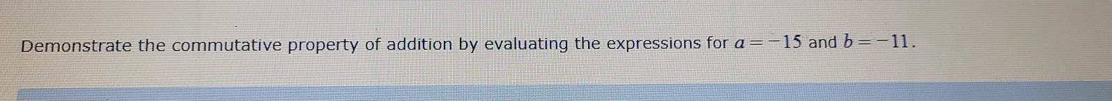 Demonstrate the commutative property of addition by evaluating the expressions for a=-15 and b=-11.