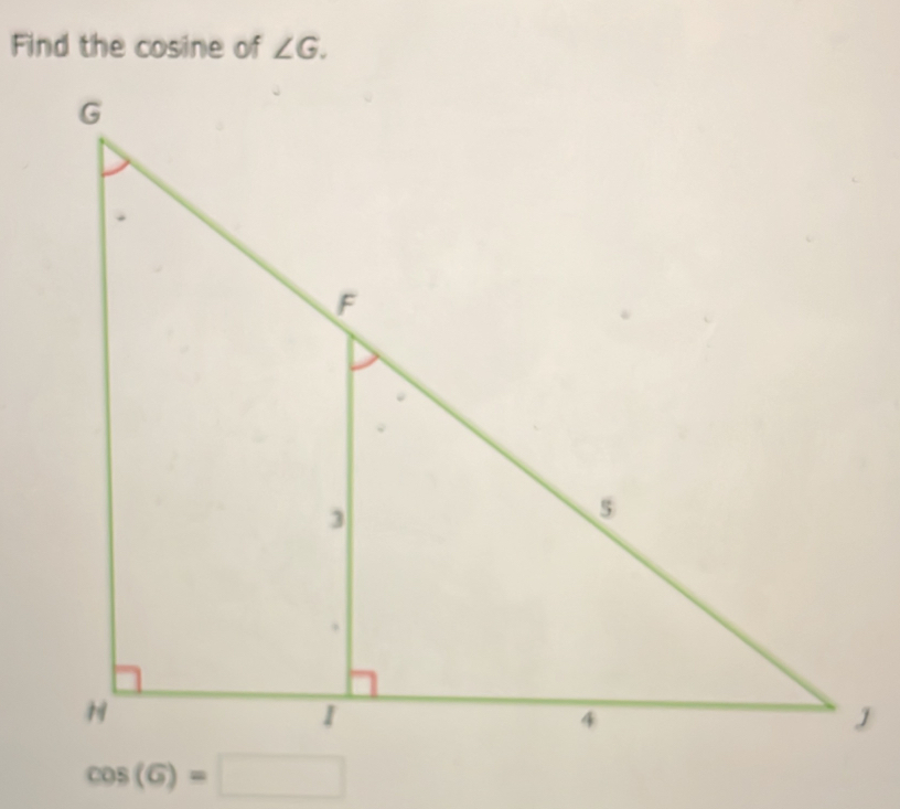 Find the cosine of ∠ G.
cos (G)=□