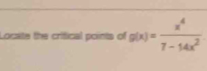 Locate the critical points of g(x)= x^4/7-14x^2 