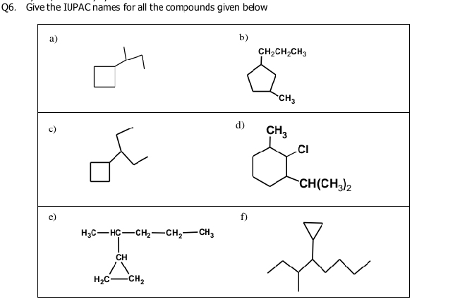 Give the IUPAC names for all the compounds given below
a)
b)
beginarrayl cu_2m_2cu_3 cl_ca_3endarray.
c)
d) beginarrayr ccH_3c_c_2^circ _1 c_2^circ _1 c_2
1
CH(CH_3)_2
e
f)