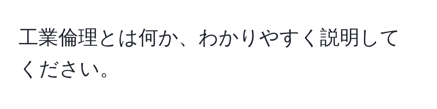 工業倫理とは何か、わかりやすく説明してください。