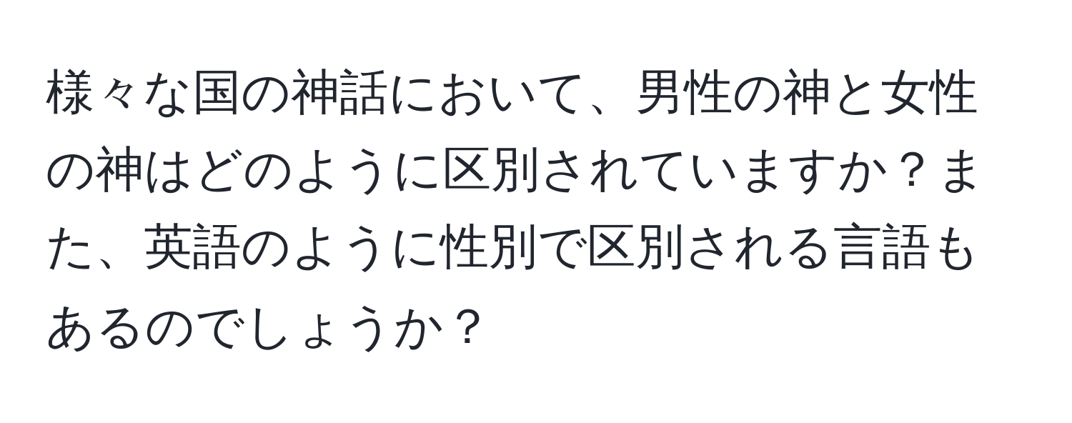 様々な国の神話において、男性の神と女性の神はどのように区別されていますか？また、英語のように性別で区別される言語もあるのでしょうか？