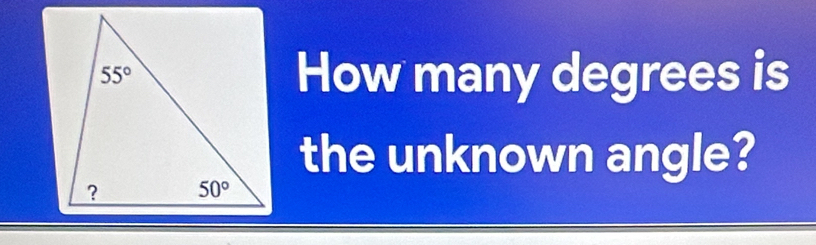 How many degrees is
the unknown angle?