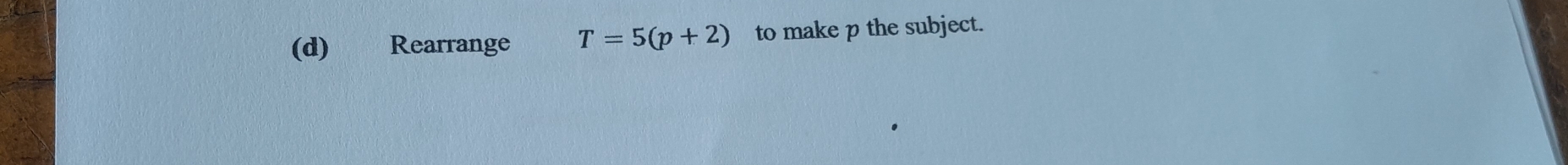 Rearrange T=5(p+2) to make p the subject.