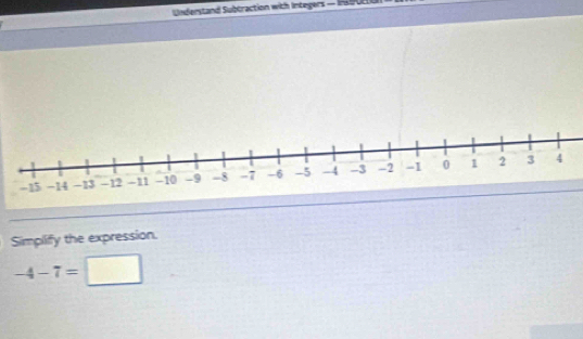 Understand Subtraction with Integers — I 
Simplify the expression.
-4-7=□