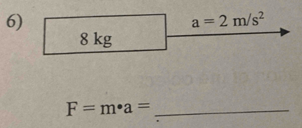 a=2m/s^2
8 kg
F=m· a= _