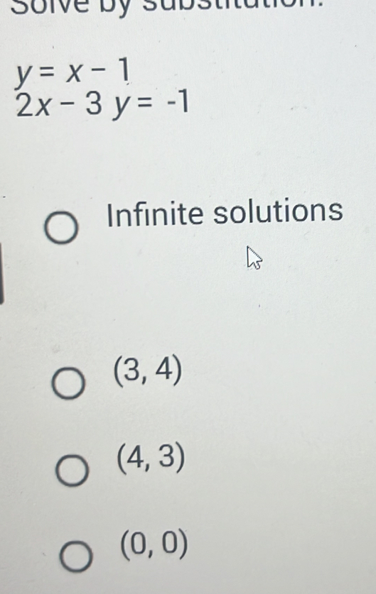 solve by sub
y=x-1
2x-3y=-1
Infinite solutions
(3,4)
(4,3)
(0,0)