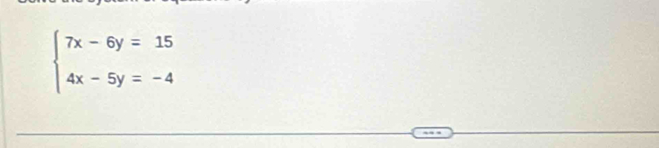beginarrayl 7x-6y=15 4x-5y=-4endarray.