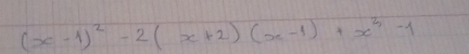 (x-1)^2-2(x+2)(x-1)+x^3-1