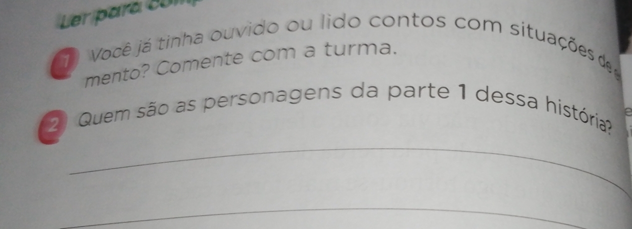 Ler para com 
1 Você já tinha ouvido ou lido contos com situações de 
mento? Comente com a turma. 
2 Quem são as personagens da parte 1 dessa história? 
_