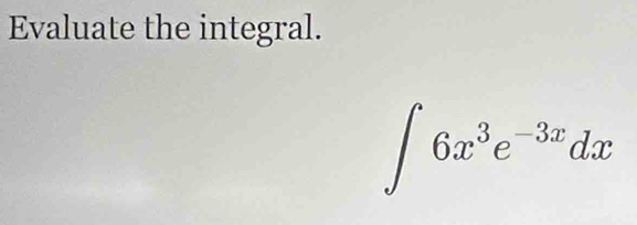 Evaluate the integral.
∈t 6x^3e^(-3x)dx