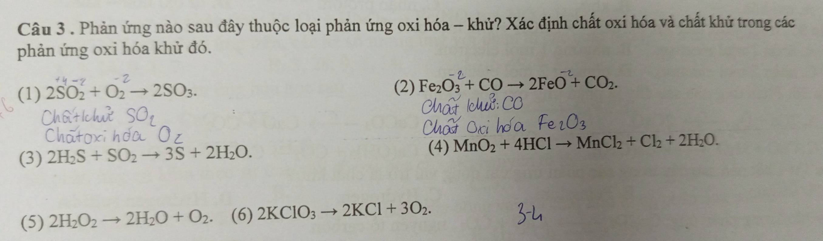 Phản ứng nào sau đây thuộc loại phản ứng oxi hóa - khử? Xác định chất oxi hóa và chất khử trong các
phản ứng oxi hóa khử đó.
(1) 2SO₂ + O₂ → 2SO₃ (2) Fe_2O_3^((-2)+COto 2FeO^-2)+CO_2.
(3) 2H_2S+SO_2to 3S+2H_2O. (4) MnO_2+4HClto MnCl_2+Cl_2+2H_2O.
(5) 2H_2O_2to 2H_2O+O_2 (6) 2KClO_3to 2KCl+3O_2.