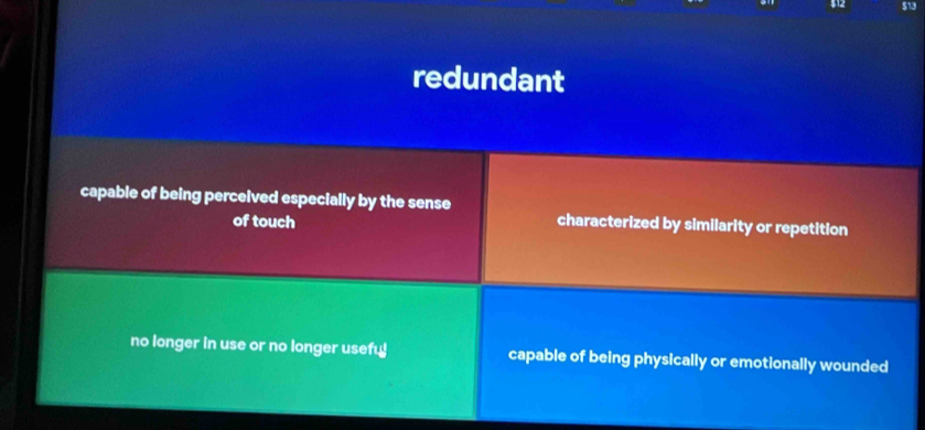 redundant
capable of being perceived especially by the sense characterized by similarity or repetition
of touch
no longer in use or no longer usefu capable of being physically or emotionally wounded