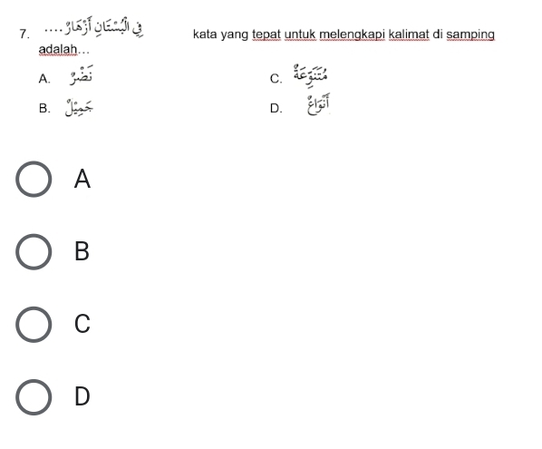 kata yang tepat untuk melengkapi kalimat di samping
adalah...
A.
C.
B.
D.
A
B
C
D