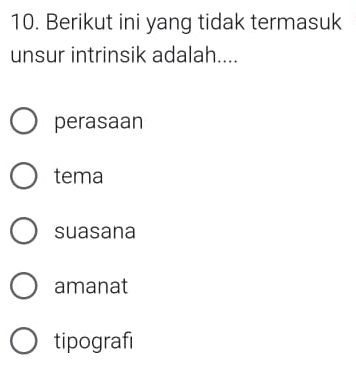 Berikut ini yang tidak termasuk
unsur intrinsik adalah....
perasaan
tema
suasana
amanat
tipografi