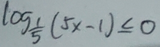 log _ 1/5 (5x-1)≤ 0