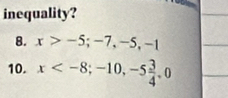 inequality? 
8. x>-5; -7, -5, -1
10. x ; -10, -5 3/4 , 0