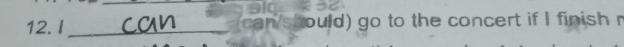 I_ can should) go to the concert if I finish r