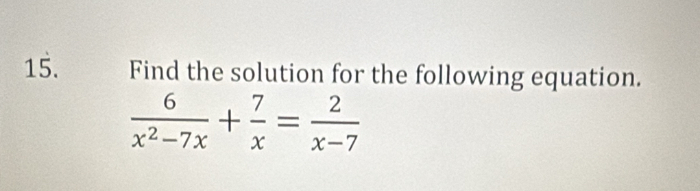 Find the solution for the following equation.
 6/x^2-7x + 7/x = 2/x-7 