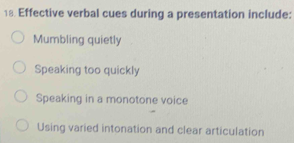 Effective verbal cues during a presentation include:
Mumbling quietly
Speaking too quickly
Speaking in a monotone voice
Using varied intonation and clear articulation