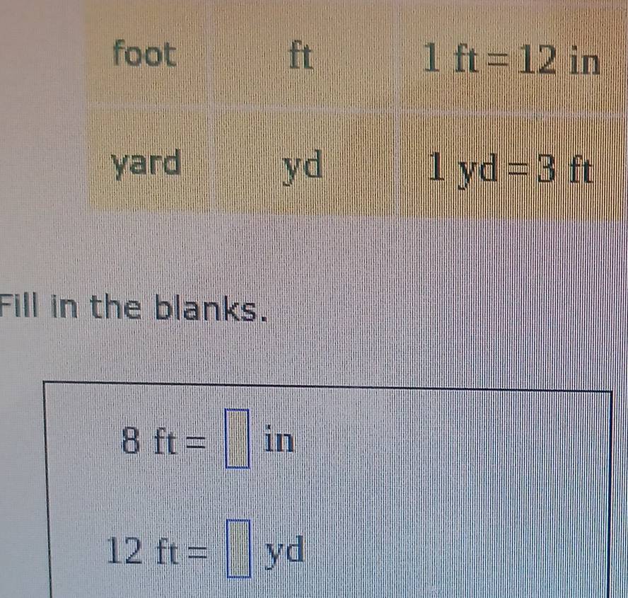 Fill in the blanks.
8ft=□ in
12ft=□ yd