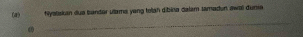 Nyatakan dua bandar utama yang telah dibina dalam tamadun awal dunia. 
0 
_