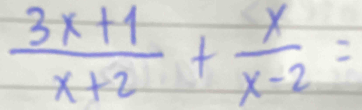  (3x+1)/x+2 + x/x-2 =