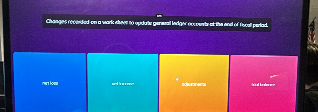 Changes recorded on a work sheet to update general ledger accounts at the end of fiscal period. 
net loss net income adjustments trial balance