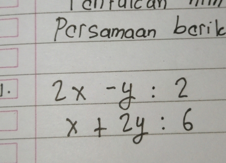 Iclralcan
Persamaan bcrik
1. 2x-y:2
x+2y:6