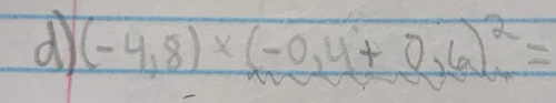 (-4,8)* (-0,4+0,6)^2=