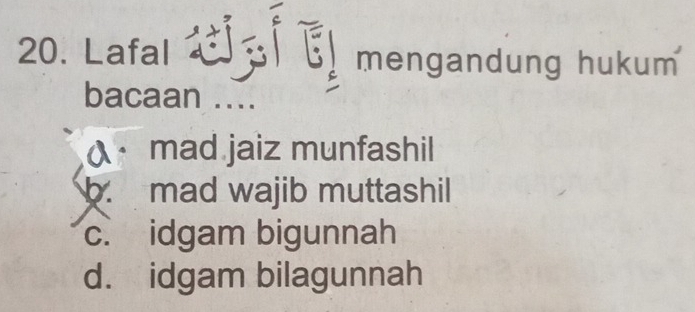 Lafal mengandung hukum
bacaan ...
A mad jaiz munfashil
mad wajib muttashil
c. idgam bigunnah
d. idgam bilagunnah