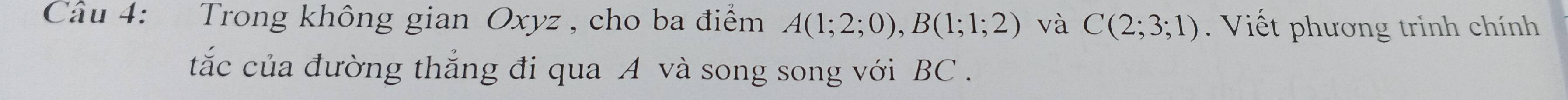 Trong không gian Oxyz , cho ba điểm A(1;2;0), B(1;1;2) và C(2;3;1). Viết phương trinh chính 
tắc của đường thắng đi qua A và song song với BC.