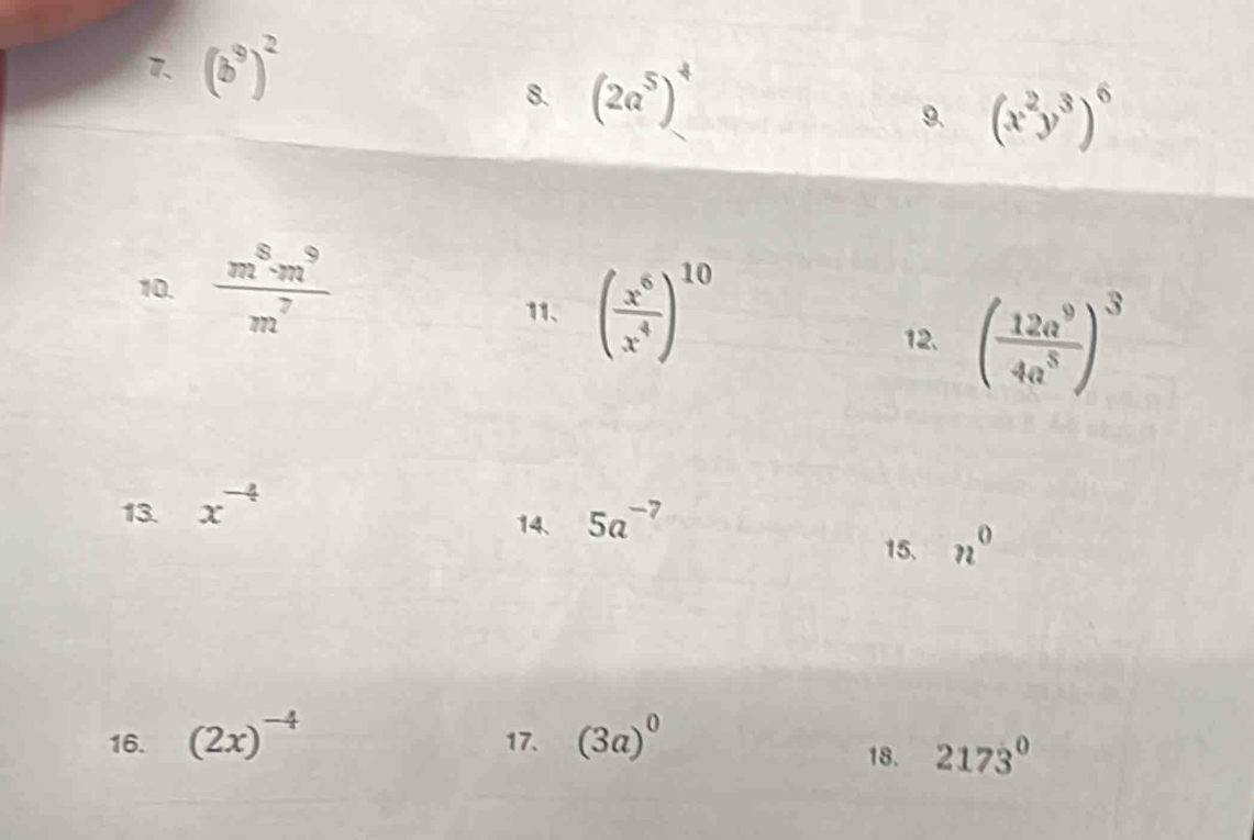 (2a*) * 
9. (x^2y^3)^6
10.  m^8· m^9/m^7 
11、 ( x^6/x^4 )^10
12. ( 12a^9/4a^8 )^3
13. x^(-4)
14. 5a^(-7)
15. n^0
16. (2x)^-4 17. (3a)^0
18. 2173^0