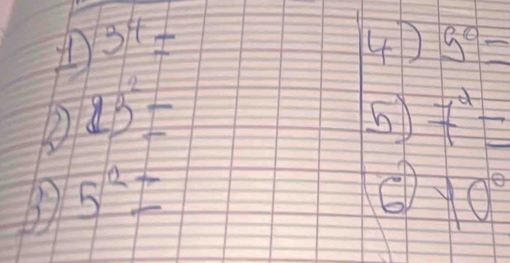 3^4=
4D 5^0=
13^2=
) 7^4=
5^2=
y0°