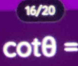 16/20
cot θ =