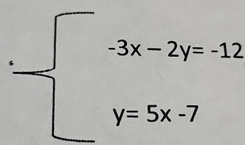 to beginarrayl -3x-2y=-12 y=5x-7endarray.