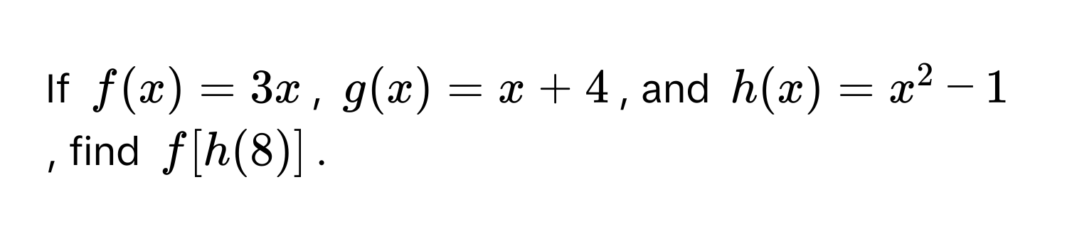 If $f(x) = 3x$, $g(x) = x + 4$, and $h(x) = x^2 - 1$, find $f[h(8)]$.