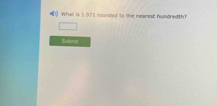 What is 1.971 rounded to the nearest hundredth? 
Submit