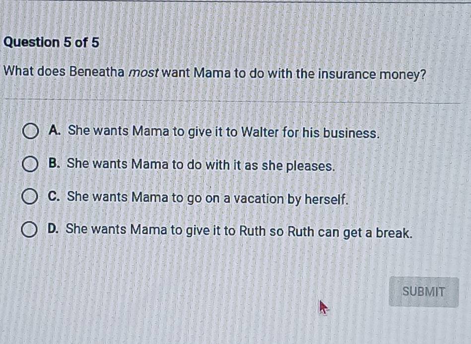 Solved: What does Beneatha most want Mama to do with the insurance ...