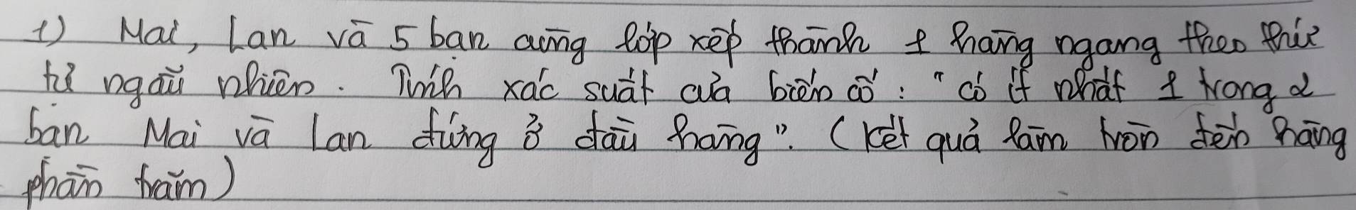 () Mai, Lan va 5 ban ang lop xep thanh t hang ngang theo tiie 
hǐ ngàù nièn. Wh xáo suàt aà biòn cò: "¢ó if what I kong ǎ 
ban Mai va Lan dìng ǒ dai hang" (Kéi quá Ram hon tēn háng 
phān fram)