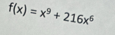 f(x)=x^9+216x^6