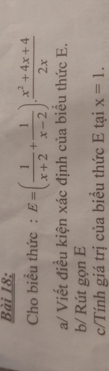 Cho biểu thức : E=( 1/x+2 + 1/x-2 ). (x^2+4x+4)/2x 
a/ Viết điều kiện xác định của biểu thức E. 
b/ Rút gọn E 
c/Tính giá trị của biểu thức E tại x=1.